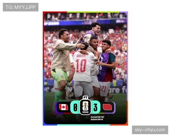 2026世界杯摩洛哥3-0加拿大：十六强赛比分与晋级过程回顾
